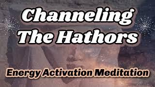 CHANNELING THE HATHORS Energy Activation Meditation  Lightcodes, Downloads, Clearing Old Paradigm