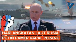 "Ura", Putin Pamer Kekuatan Angkatan Laut Rusia, 30 Kapal Perang Ambil Bagian