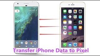 How to Transfer Data from iPhone to Google Pixel(XL)