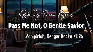 Relaxing Piano Hymns - Pass Me Not, O Gentle Savior (Mampirlah, Dengar Doaku KJ 26)