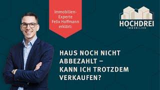  Haus noch nicht abbezahlt - Kann ich trotzdem verkaufen? 