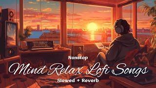 Nonstop Mind Relax Lofi Songs | Mind Relax Lofi Mashup | Mind Relaxing Songs | Slowed + Reverb