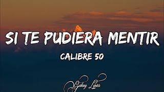 Calibre 50 - Si Te Pudiera Mentir (LETRA)