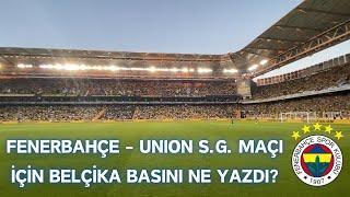 Fenerbahçe - Union Maçı Sonrası Belçika Basınında Neler Yazıldı?