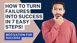 How to Turn FAILURES into SUCCESS in 7 Easy Steps!