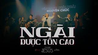 NGÀI ĐƯỢC TÔN CAO - DỰ ÁN “DANH JÊSUS” | Nissi Worship