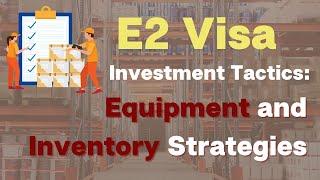 E2 Visa Investment Tactics: Equipment and Inventory Strategies