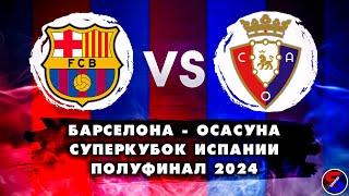 БАРСЕЛОНА - ОСАСУНА СМОТРИМ МАТЧ / СУПЕРКУБОК ИСПАНИИ ПОЛУФИНАЛ 2024 / ОБСУЖДАЕМ И ОБЩАЕМСЯ 11.01.24