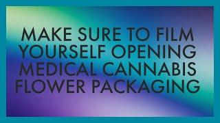 Make Sure to Film Yourself  Opening Medical Cannabis Flower Packaging