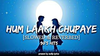 Hum Laakh Chupaye (Slowed × Reverbed) ।। Asha Bhosle & Kumar Sanu ।। Sudip Lyrics ।। 90's Songs