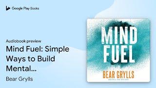 Mind Fuel: Simple Ways to Build Mental… by Bear Grylls · Audiobook preview