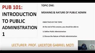 PUB 101_STUDY SESSION ONE_DEFINITIONS AND NATURES OF PUBLIC ADMINISTRATION