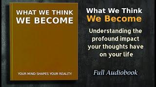 What We Think We Become: Your Mind Shapes Your Reality - Audiobook