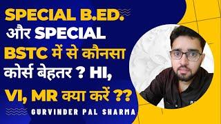 SPECIAL B.ED. और SPECIAL BSTC में से कौनसा कोर्स  बेहतर | HI, VI और MR में से कौनसा COURSE करें ??