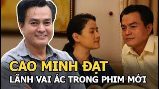 Cao Minh Đạt tiếp tục "lãnh vai ác" trong phim mới, càng "bị ghét” càng thành công?