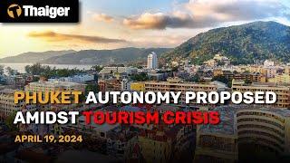Thailand News April 19: Phuket autonomy proposed amidst tourism crisis
