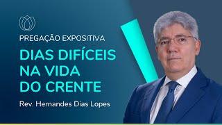 DIAS DIFÍCEIS NA VIDA DO CRENTE | Rev. Hernandes Dias Lopes | IPP