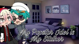 My Popstar Idol is My Stalker || GCMM/GLMM || BL/Gay