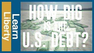 How Big is the U.S. Debt? - Learn Liberty