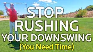 Stop Rushing Your Downswing