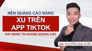 Nên quảng cáo bằng xu trên app Tiktok hay bằng tài khoản quảng cáo | Nguyễn Anh Tuấn