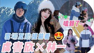 estheryu&linyi 林一和虞書欣的雪場互動 黃明昊路過都忍不住說好甜呀     噓國王在冬眠|欣林感應|超有趣滑雪大会