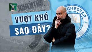 Nhận định Juventus vs Man City | Khó khăn chồng chất, giờ sao đây thầy Pep? | BLV Quang Huy