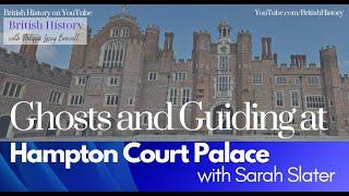 Ghosts and Guiding at Hampton Court Palace with Sarah Slater | Historian Interview