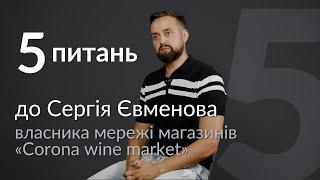 5 питань до власника мережі магазинів «Corona wine market» Сергія Євменова