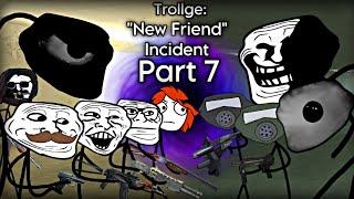 Trollge: "New Friend" Incident (Part 7)
