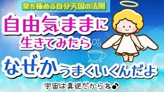 自由気ままに生きて見たらなぜかうまくいくんだよ【宇宙は真逆だからね】【楽を極める自分天国の放送】