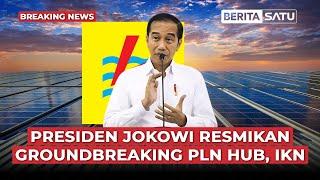  LIVE | Presiden Jokowi Resmikan Groundbreaking PLN Hub, IKN | BeritaSatu