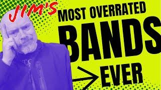 The Most Overrated Bands Of All Time (according to Jim!)