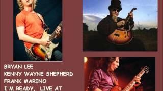 Bryan Lee , Kenny Wayne Shepherd Frank Marino,,  I'm Ready.wmv