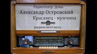 Красавец - мужчина.  Александр Островский.  Радиоспектакль 1953год.