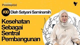 Cerita Pemimpi(n) #30 Diah Satyani Saminarsih: Kesehatan Sebagai Sentral Pembangunan