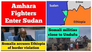 Amhara Fighters Enter Sudan | Somalia Accuses Ethiopia of Border Violation | Afar Somali Undufu