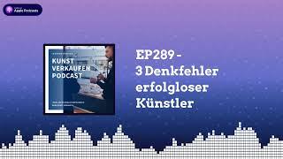 3 Denkfehler erfolgloser Künstler | EP289 Kunst verkaufen Podcast