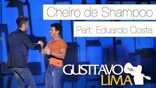 Gusttavo Lima - Cheiro de Shampoo Part Esp Eduardo Costa - [Ao Vivo Em São Paulo] (Clipe Oficial)