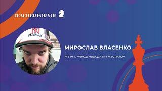 Матч  с Международным Мастером Мирославом Власенко