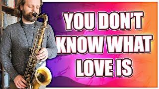 You Don't Know What Love Is - Saxophone Cover