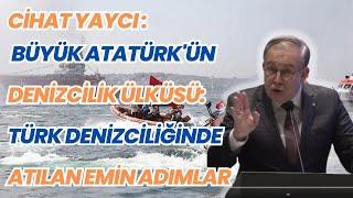 Cihat Yaycı : Büyük Atatürk'ün Denizcilik Ülküsü: Türk Denizciliğinde Atılan Emin Adımlar