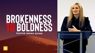 Brokenness To Boldness | Pastor Jenna Quinn