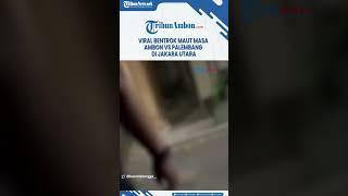 Viral Bentrok Maut Masa Ambon vs Palembang Di Jakara Utara