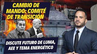 Cambio de Mando: Comité de transición discute futuro de Luma, AEE y tema energético