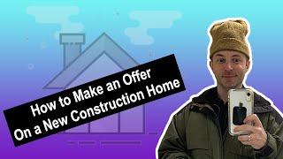 How To Make an Offer on a New Construction Home