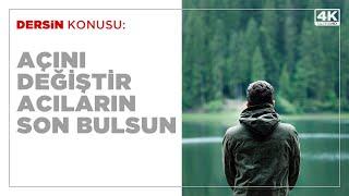 Açını Değiştir Acıların Son Bulsun / 4K