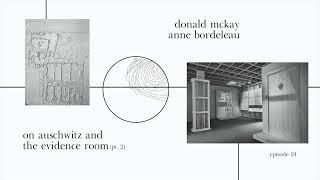 On Auschwitz and The Evidence Room (pt.2) / Anne Bordeleau and Donald McKay