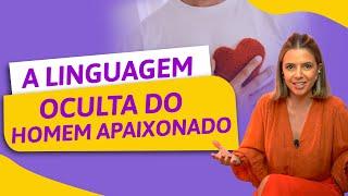 A Linguagem Oculta do Homem Apaixonado | Especialista em Conquista | Luiza Vono