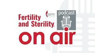 Fertility and Sterility On Air - TOC: May 2024